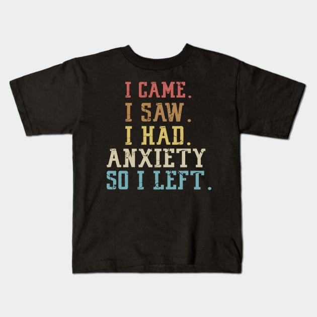 I came I saw I had anxiety so I left Kids T-Shirt by Mr.Speak
